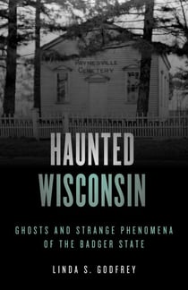 Haunted Wisconsin - Ghosts and Strange Phenomena of the Badger State