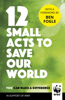12 Small Acts to Save Our World - Simple, Everyday Ways You Can Make a Difference