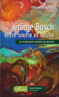 Jérôme Bosch entre soufre et hostie - ou la lancinante tentation du désastre