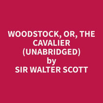 Woodstock, or, The Cavalier (Unabridged)
