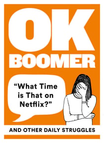 OK Boomer - ‘What Time is That on Netflix?’ and Other Daily Struggles