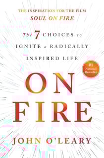 On Fire - The 7 Choices to Ignite a Radically Inspired Life