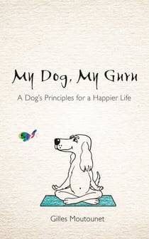 My Dog, My Guru - A Dog's Principles for a Happier Life