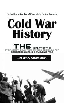 Cold War History: Navigating a New Era of Uncertainty for the Economy (The History of the Emergency Cold War Bunker Designed for Congress During a Nuclear War)
