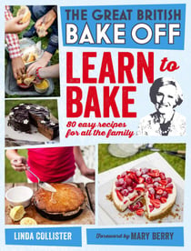 Great British Bake Off: Learn to Bake - 80 easy recipes for all the family