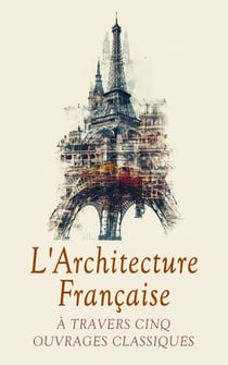 L'Architecture Française à Travers Cinq Ouvrages Classiques - Mémoires critiques d'architecture, L'évolution de l'architecture en France, La tour Eiffel, etc.