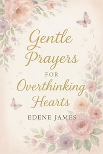 Gentle Prayers for Overthinking Hearts - Gentle Prayers, #1