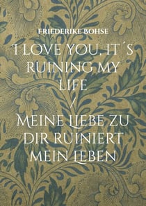 I love you, it´s ruining my life - Meine Liebe zu dir ruiniert mein Leben