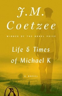 Life and Times of Michael K - A Novel