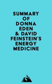 Summary of Donna Eden &amp; David Feinstein's Energy Medicine