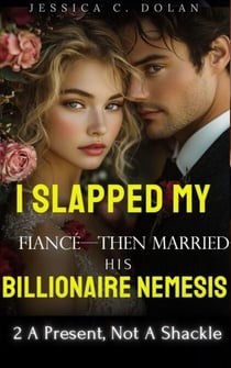 I Slapped My Fiancé—Then Married His Billionaire Nemesis 2 A Present, Not A Shackle - I Slapped My Fiancé—Then Married His Billionaire Nemesis, #2