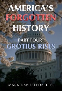 America's Forgotten History, Part Four: Grotius Rises - America’s Forgotten History, #4