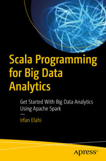 Scala Programming for Big Data Analytics - Get Started With Big Data Analytics Using Apache Spark
