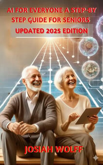 AI for Everyone: A Step by Step Guide for Seniors  (2025 Edition) - Seniors, #2