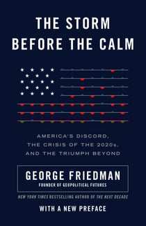 The Storm Before the Calm - America's Discord, the Coming Crisis of the 2020s, and the Triumph Beyond