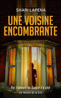 Une voisine encombrante : thriller psychologique par Shari Lapena, l'auteure du Couple d'à côté