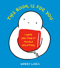 This Book Is for You - I Hope You Find It Mildly Uplifting