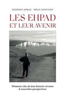 Les EHPAD et leur avenir - Éléments clés de leur histoire récente et nouvelles perspectives