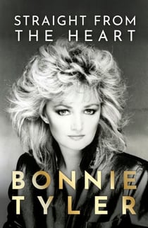 Straight from the Heart - BONNIE TYLER'S AUTOBIOGRAPHY