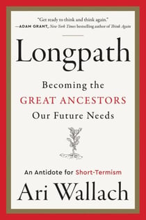 Longpath - Becoming the Great Ancestors Our Future Needs – An Antidote for Short-Termism