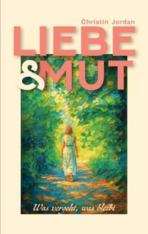 Liebe & Mut - Was vergeht, was bleibt