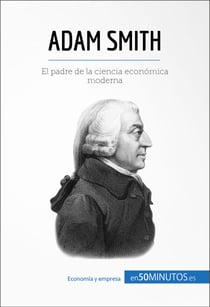 Adam Smith - El padre de la ciencia económica moderna