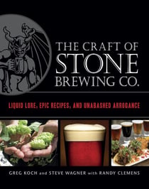 The Craft of Stone Brewing Co. - Liquid Lore, Epic Recipes, and Unabashed Arrogance