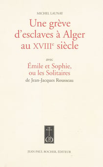 Une grève d'esclaves à Alger au XVIIIe siècle - Avec Émile et Sophie ou les Solitaires de Jean-Jacques Rousseau
