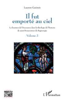 Il fut emporté au ciel - La fonction de l'Ascension dans la théologie de l'histoire de saint Bonaventure de Bagnoregio - Volume 2