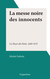 La messe noire des innocents - La Haye-du-Puits, 1668-1672