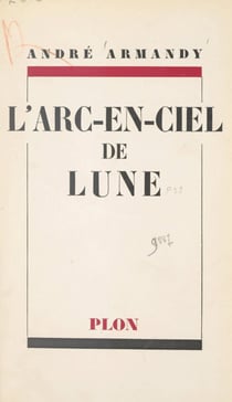 L'arc-en-ciel de lune - Suivi de : Mon ami Pierrot, Le beau mascarat, Duck foot Sue, En marge du surnaturel, Sara