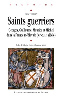 Saints guerriers - Georges, Guillaume, Maurice et Michel dans la France médiévale (XIe-XIIIe siècle)