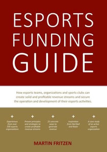 Esports Funding Guide - How esports teams, organizations and sports clubs can create solid, profitable revenue streams to secure the operation and development of their esports activities.