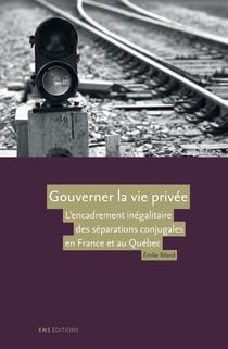 Gouverner la vie privée - L’encadrement inégalitaire des séparations conjugales en France et au Québec