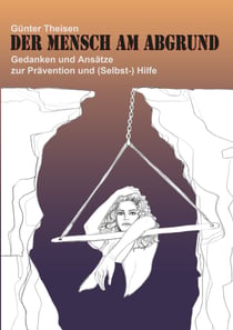 Der Mensch am Abgrund - Gedanken und Ansätze zur Prävention und (Selbst-) Hilfe