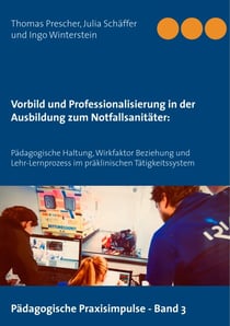 Vorbild und Professionalisierung in der Ausbildung zum Notfallsanitäter: - Pädagogische Haltung, Wirkfaktor Beziehung und Lehr-Lernprozess im präklinischen Tätigkeitssystem