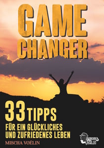 Game Changer - 33 Tipps für ein glückliches und zufriedenes Leben