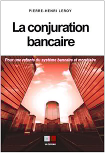 La conjuration bancaire - Pour une refonte du système bancaire et monétaire