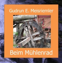 Beim Mühlenrad - Neue sagenhafte Geschichten aus dem Mühlendorf in Gschnitz/Tirol