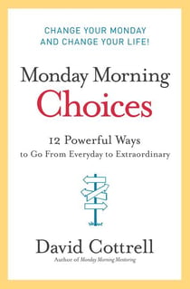 Monday Morning Choices - 12 Powerful Ways to Go from Everyday to Extraordinary