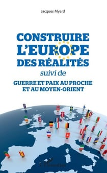 Construire l'Europe des réalités - suivi de - Guerre et paix au Proche et au Moyen-Orient