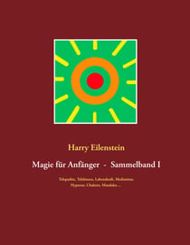 Magie für Anfänger  -  Sammelband I - Telepathie, Telekinese, Lebenskraft, Meditation, Hypnose, Chakren, Mandalas ...