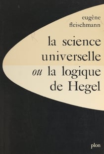 La science universelle - Ou La logique de Hegel