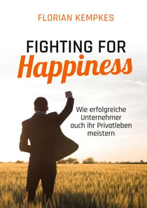 Fighting for Happiness - Wie erfolgreiche Unternehmer auch ihr Privatleben meistern