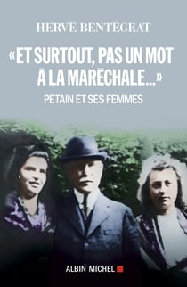 "Et surtout, pas un mot à la maréchale..." - Pétain et ses femmes