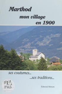 Marthod : mon village en 1900 - Ses coutumes, ses traditions