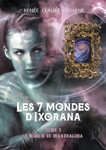 Les 7 mondes d’Ixorana, tome 3 - Le miroir de Mandragora
