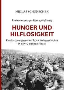 Rheinwiesenlager Remagen/Sinzig: Hunger und Hilflosigkeit - Ein (fast) vergessenes Stück Weltgeschichte in der »Goldenen Meile«