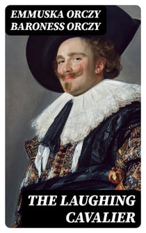 The Laughing Cavalier - The Story of the Ancestor of the Scarlet Pimpernel
