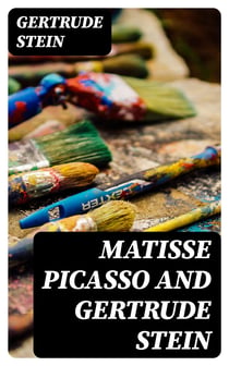 Matisse Picasso and Gertrude Stein - With Two Shorter Stories